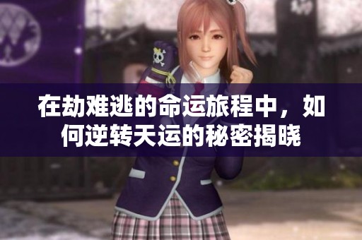 在劫难逃的命运旅程中，如何逆转天运的秘密揭晓