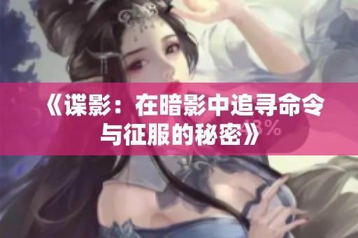 《谍影：在暗影中追寻命令与征服的秘密》