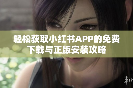 轻松获取小红书APP的免费下载与正版安装攻略