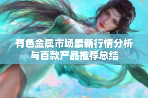 有色金属市场最新行情分析与百款产品推荐总结