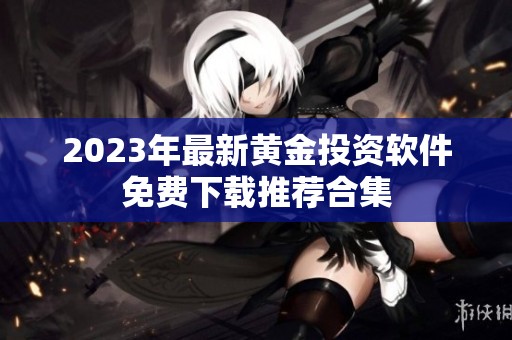 2023年最新黄金投资软件免费下载推荐合集