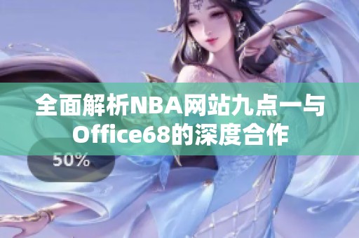 全面解析NBA网站九点一与Office68的深度合作