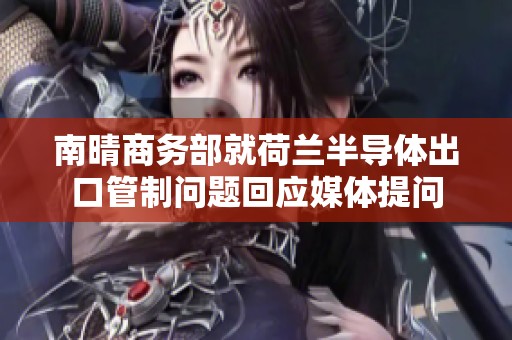 南晴商务部就荷兰半导体出口管制问题回应媒体提问