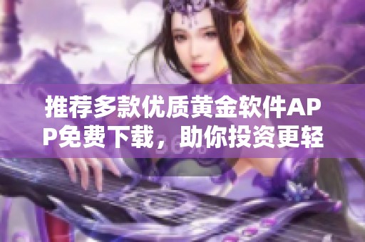 推荐多款优质黄金软件APP免费下载，助你投资更轻松