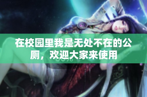 在校园里我是无处不在的公厕，欢迎大家来使用