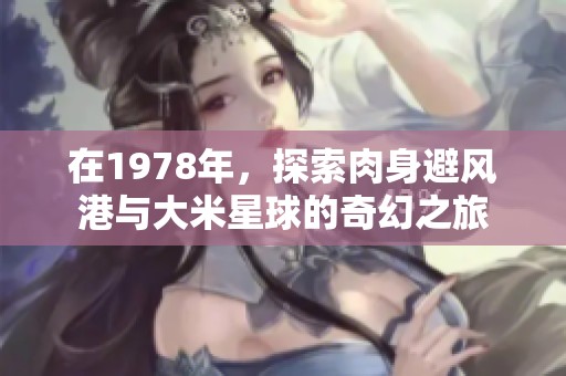 在1978年，探索肉身避风港与大米星球的奇幻之旅
