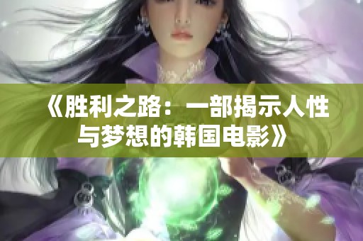《胜利之路：一部揭示人性与梦想的韩国电影》