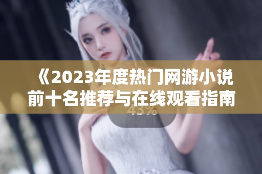 《2023年度热门网游小说前十名推荐与在线观看指南》