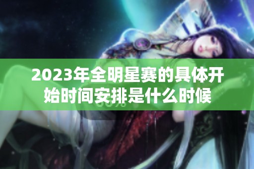 2023年全明星赛的具体开始时间安排是什么时候