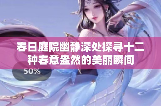 春日庭院幽静深处探寻十二种春意盎然的美丽瞬间