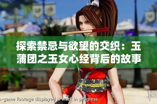 探索禁忌与欲望的交织：玉蒲团之玉女心经背后的故事