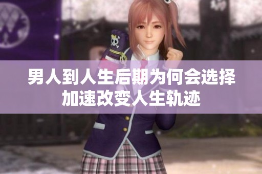 男人到人生后期为何会选择加速改变人生轨迹