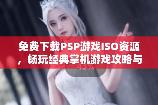 免费下载PSP游戏ISO资源，畅玩经典掌机游戏攻略与推荐