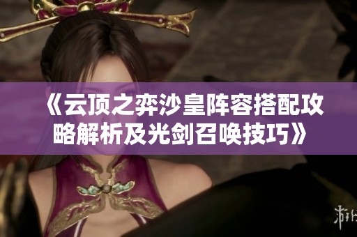 《云顶之弈沙皇阵容搭配攻略解析及光剑召唤技巧》