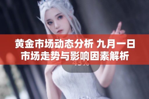 黄金市场动态分析 九月一日市场走势与影响因素解析
