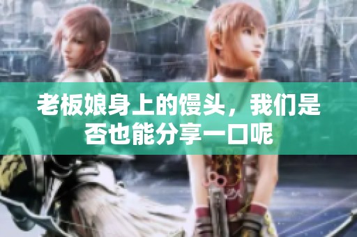 老板娘身上的馒头，我们是否也能分享一口呢
