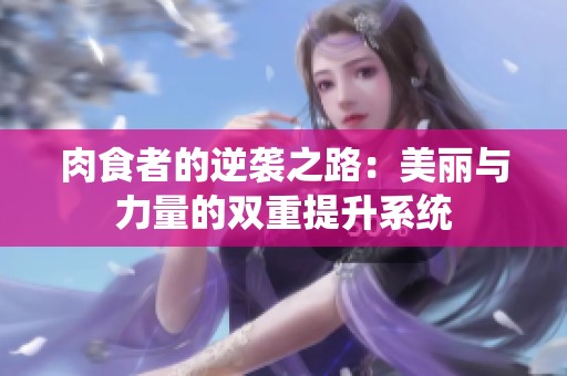 肉食者的逆袭之路：美丽与力量的双重提升系统