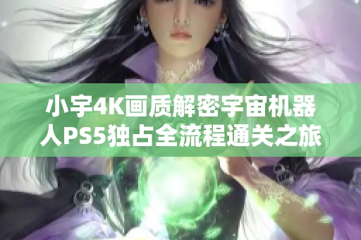 小宇4K画质解密宇宙机器人PS5独占全流程通关之旅第11期