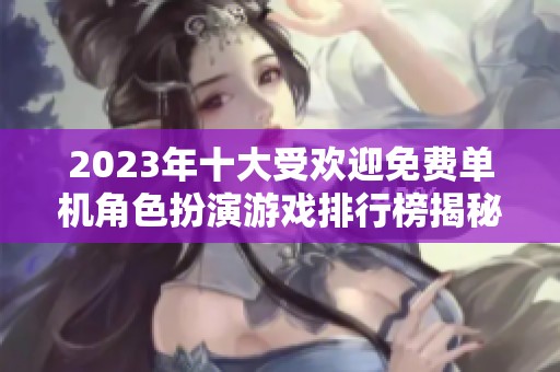 2023年十大受欢迎免费单机角色扮演游戏排行榜揭秘