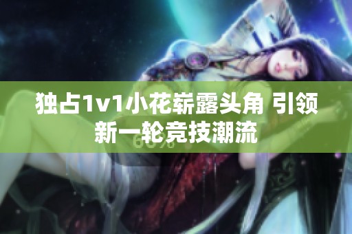 独占1v1小花崭露头角 引领新一轮竞技潮流