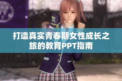 打造真实青春期女性成长之旅的教育PPT指南