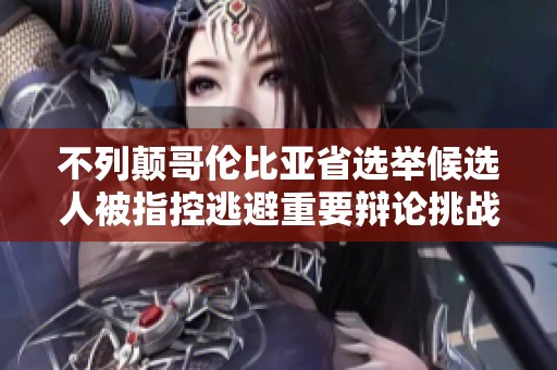 不列颠哥伦比亚省选举候选人被指控逃避重要辩论挑战