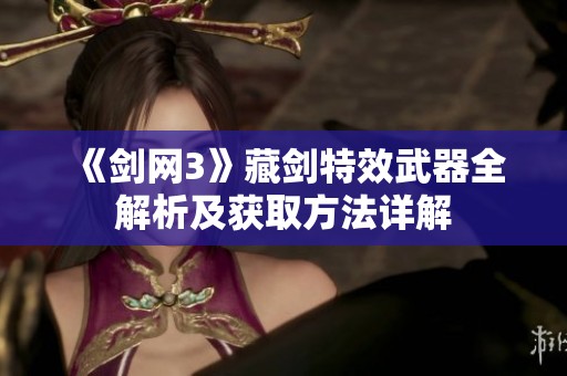 《剑网3》藏剑特效武器全解析及获取方法详解