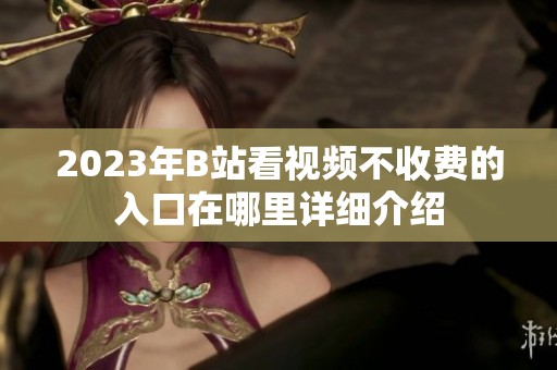 2023年B站看视频不收费的入口在哪里详细介绍