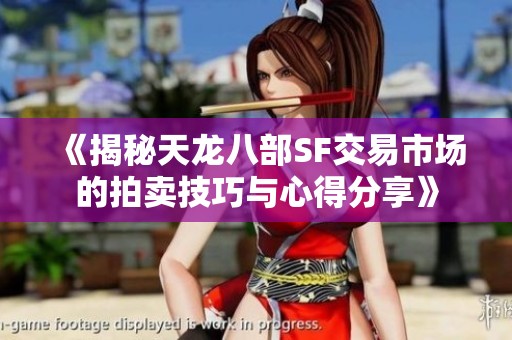 《揭秘天龙八部SF交易市场的拍卖技巧与心得分享》