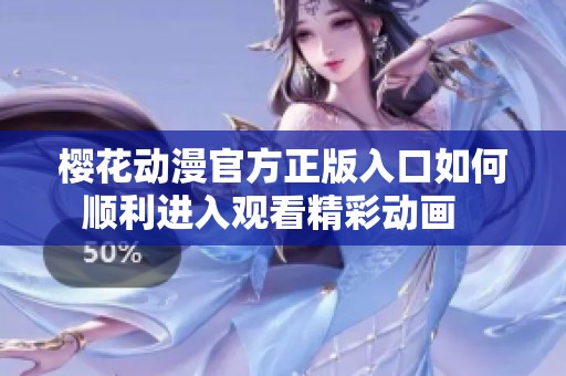 樱花动漫官方正版入口如何顺利进入观看精彩动画   