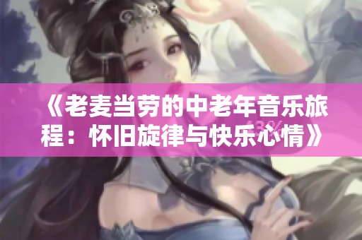《老麦当劳的中老年音乐旅程：怀旧旋律与快乐心情》
