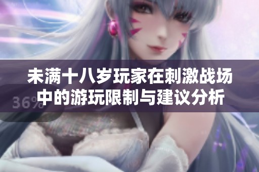 未满十八岁玩家在刺激战场中的游玩限制与建议分析