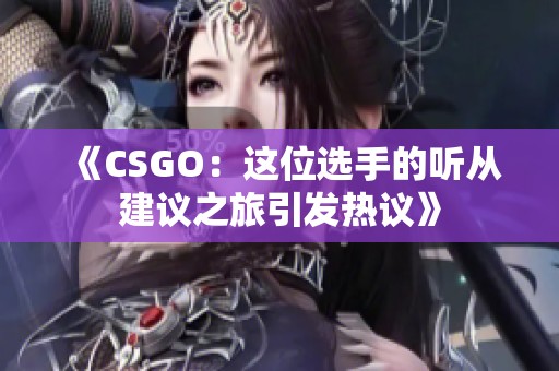 《CSGO：这位选手的听从建议之旅引发热议》