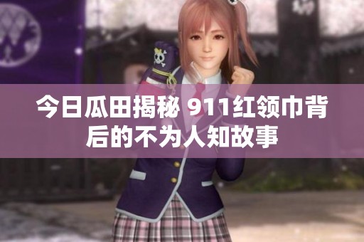 今日瓜田揭秘 911红领巾背后的不为人知故事