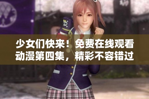 少女们快来！免费在线观看动漫第四集，精彩不容错过