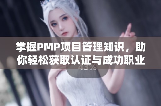 掌握PMP项目管理知识，助你轻松获取认证与成功职业生涯