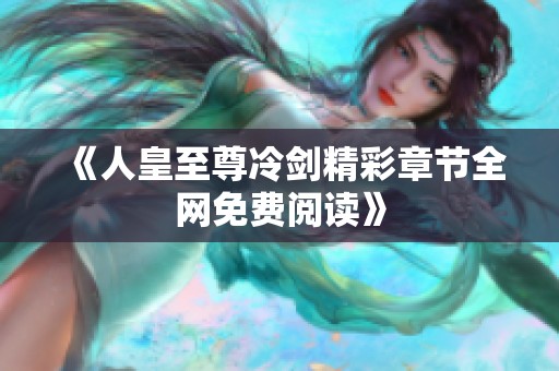 《人皇至尊冷剑精彩章节全网免费阅读》