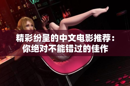 精彩纷呈的中文电影推荐：你绝对不能错过的佳作
