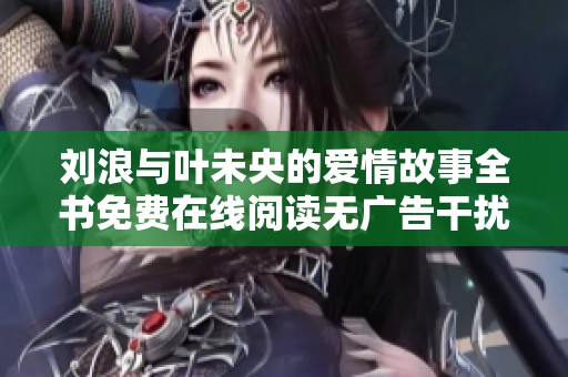刘浪与叶未央的爱情故事全书免费在线阅读无广告干扰