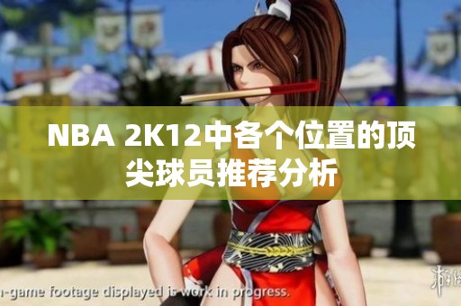 NBA 2K12中各个位置的顶尖球员推荐分析