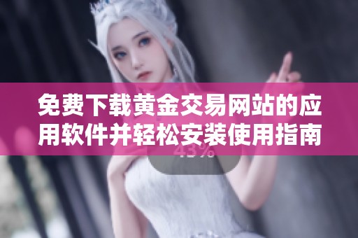 免费下载黄金交易网站的应用软件并轻松安装使用指南