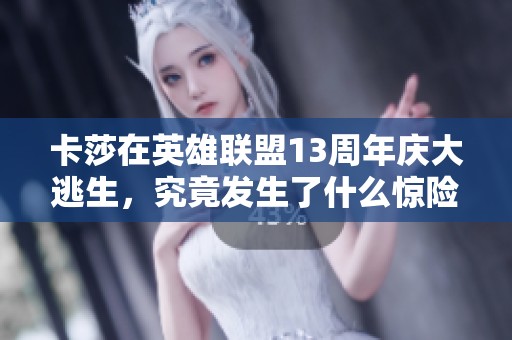 卡莎在英雄联盟13周年庆大逃生，究竟发生了什么惊险时刻