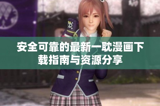 安全可靠的最新一耽漫画下载指南与资源分享