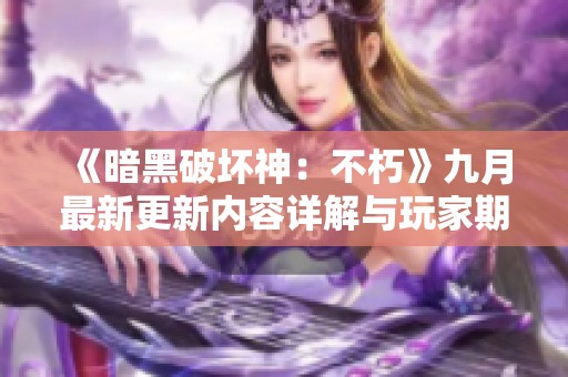 《暗黑破坏神：不朽》九月最新更新内容详解与玩家期待解析