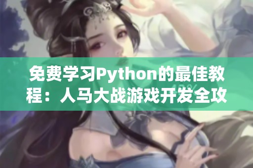 免费学习Python的最佳教程：人马大战游戏开发全攻略