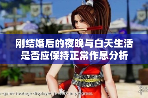 刚结婚后的夜晚与白天生活是否应保持正常作息分析