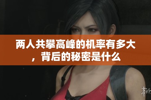 两人共攀高峰的机率有多大，背后的秘密是什么