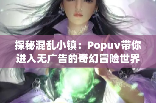 探秘混乱小镇：Popuv带你进入无广告的奇幻冒险世界