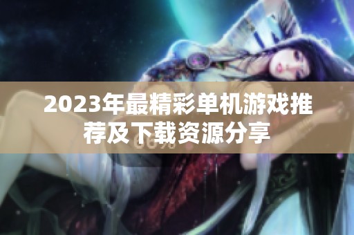 2023年最精彩单机游戏推荐及下载资源分享