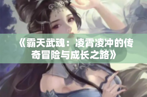 《霸天武魂：凌霄凌冲的传奇冒险与成长之路》